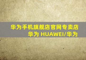 华为手机旗舰店官网专卖店 华为 HUAWEI/华为